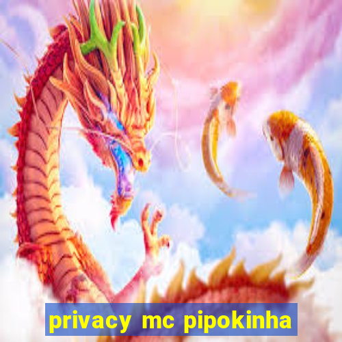 privacy mc pipokinha